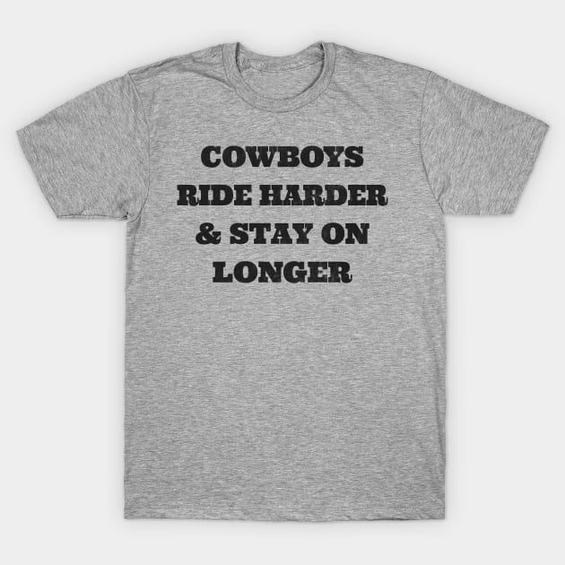 Cowboys Ride Harder & Stay On Longer T-Shirt by DankFutura